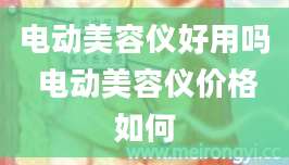 电动美容仪好用吗 电动美容仪价格如何