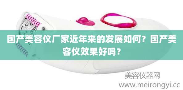 国产美容仪厂家近年来的发展如何？国产美容仪效果好吗？