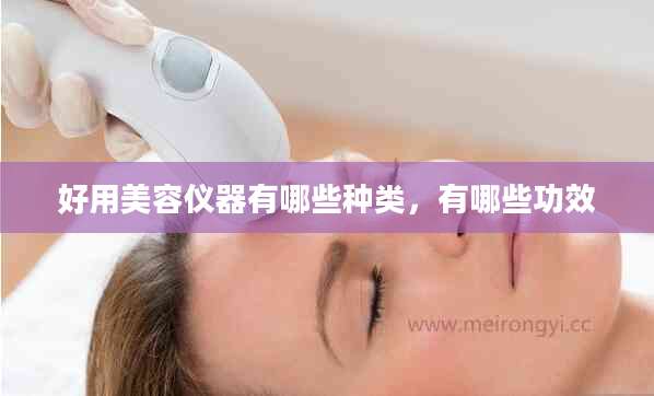 好用美容仪器有哪些种类，有哪些功效