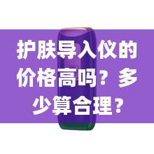 护肤导入仪的价格高吗？多少算合理？