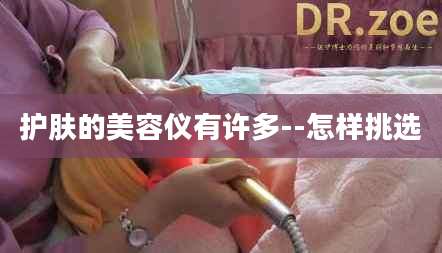 护肤的美容仪有许多--怎样挑选