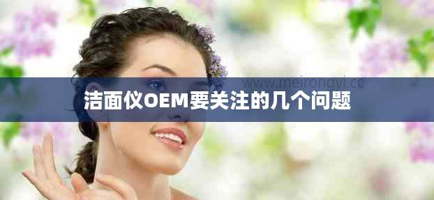 洁面仪OEM要关注的几个问题
