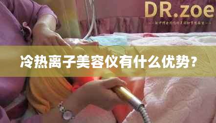 冷热离子美容仪有什么优势？