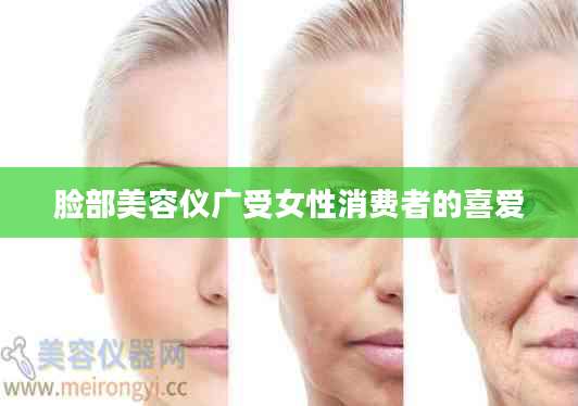 脸部美容仪广受女性消费者的喜爱