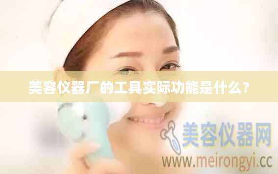 美容仪器厂的工具实际功能是什么？