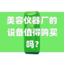 美容仪器厂的设备值得购买吗？