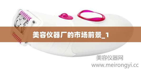 美容仪器厂的市场前景_1