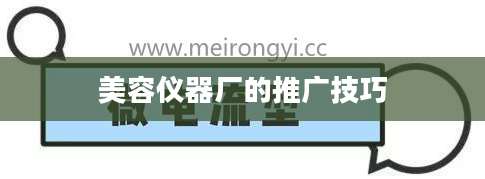 美容仪器厂的推广技巧