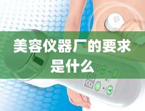 美容仪器厂的要求是什么