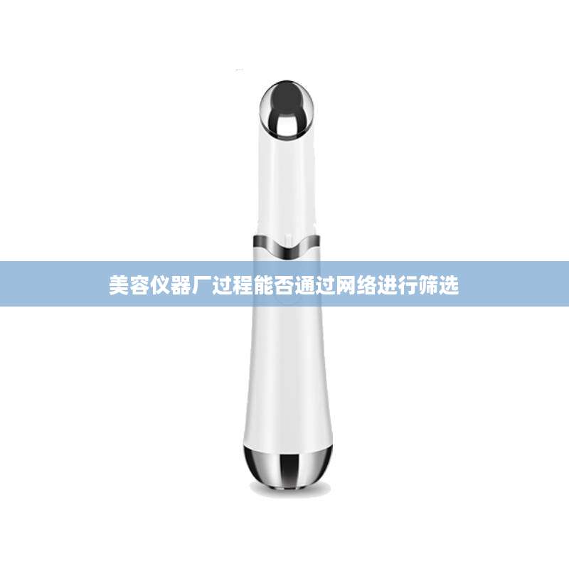 美容仪器厂过程能否通过网络进行筛选