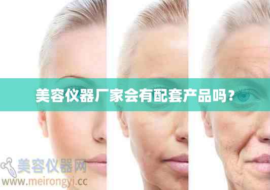 美容仪器厂家会有配套产品吗？