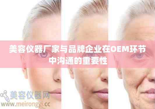 美容仪器厂家与品牌企业在OEM环节中沟通的重要性