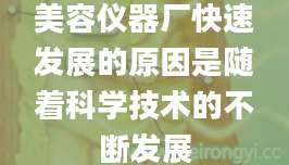 美容仪器厂快速发展的原因是随着科学技术的不断发展