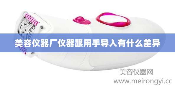美容仪器厂仪器跟用手导入有什么差异