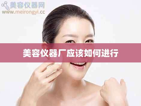 美容仪器厂应该如何进行