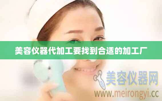 美容仪器代加工要找到合适的加工厂