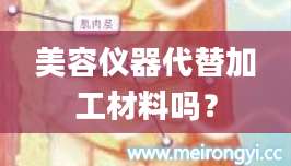 美容仪器代替加工材料吗？