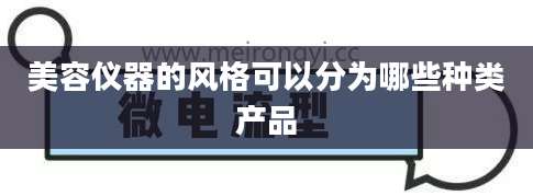 美容仪器的风格可以分为哪些种类产品