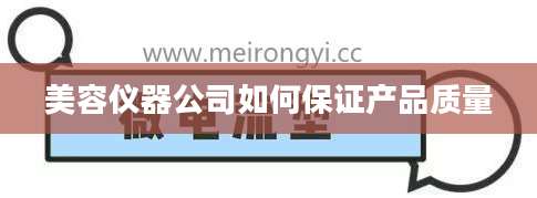 美容仪器公司如何保证产品质量
