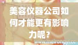 美容仪器公司如何才能更有影响力呢？