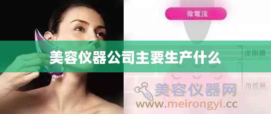 美容仪器公司主要生产什么