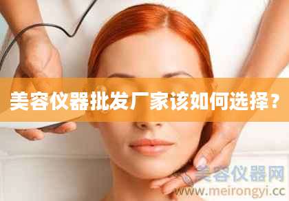 美容仪器批发厂家该如何选择？