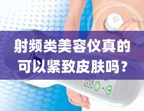 射频类美容仪真的可以紧致皮肤吗？