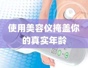 使用美容仪掩盖你的真实年龄