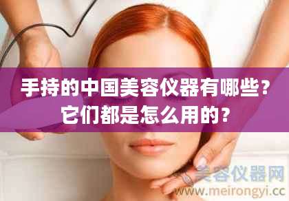 手持的中国美容仪器有哪些？它们都是怎么用的？