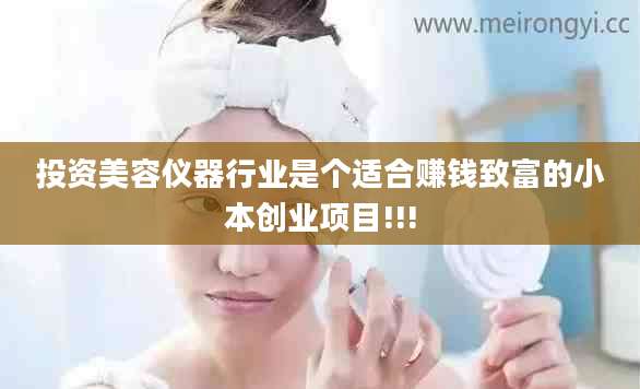 投资美容仪器行业是个适合赚钱致富的小本创业项目!!!