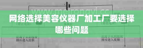 网络选择美容仪器厂加工厂要选择哪些问题