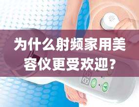 为什么射频家用美容仪更受欢迎？