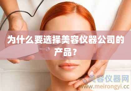 为什么要选择美容仪器公司的产品？