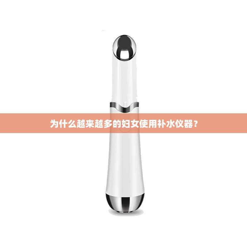 为什么越来越多的妇女使用补水仪器？