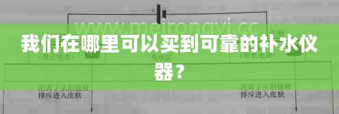 我们在哪里可以买到可靠的补水仪器？