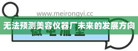 无法预测美容仪器厂未来的发展方向