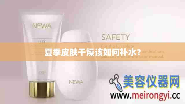 夏季皮肤干燥该如何补水？