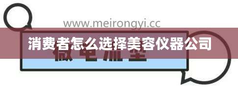 消费者怎么选择美容仪器公司