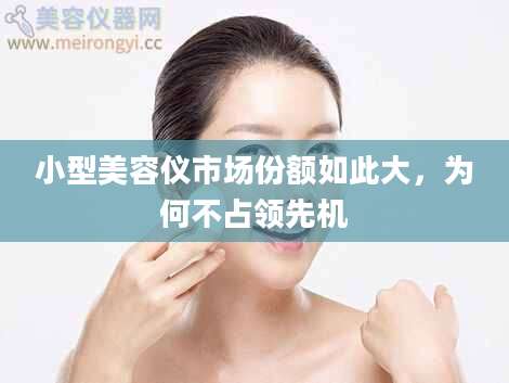 小型美容仪市场份额如此大，为何不占领先机