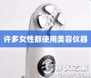 许多女性都使用美容仪器
