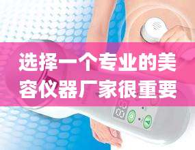 选择一个专业的美容仪器厂家很重要