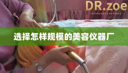 选择怎样规模的美容仪器厂
