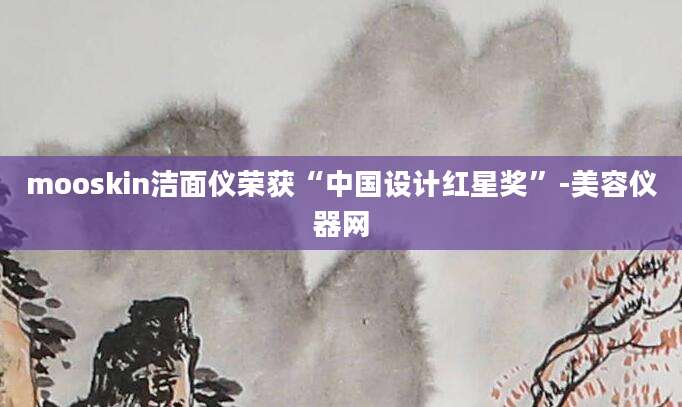 mooskin洁面仪荣获“中国设计红星奖”-美容仪器网