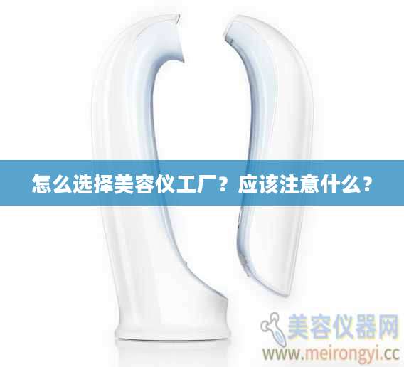 怎么选择美容仪工厂？应该注意什么？