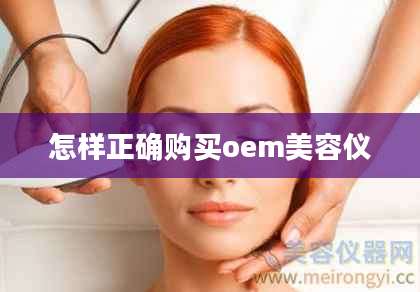 怎样正确购买oem美容仪