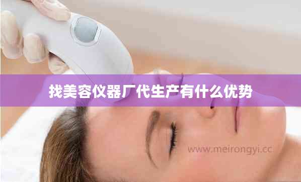 找美容仪器厂代生产有什么优势
