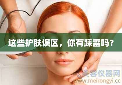 这些护肤误区，你有踩雷吗？