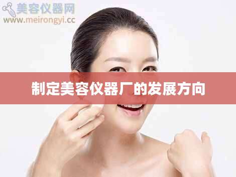 制定美容仪器厂的发展方向