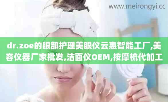 dr.zoe的眼部护理美眼仪云惠智能工厂,美容仪器厂家批发,洁面仪OEM,按摩梳代加工