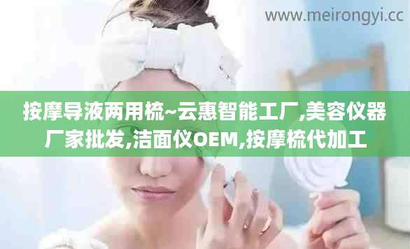 按摩导液两用梳~云惠智能工厂,美容仪器厂家批发,洁面仪OEM,按摩梳代加工